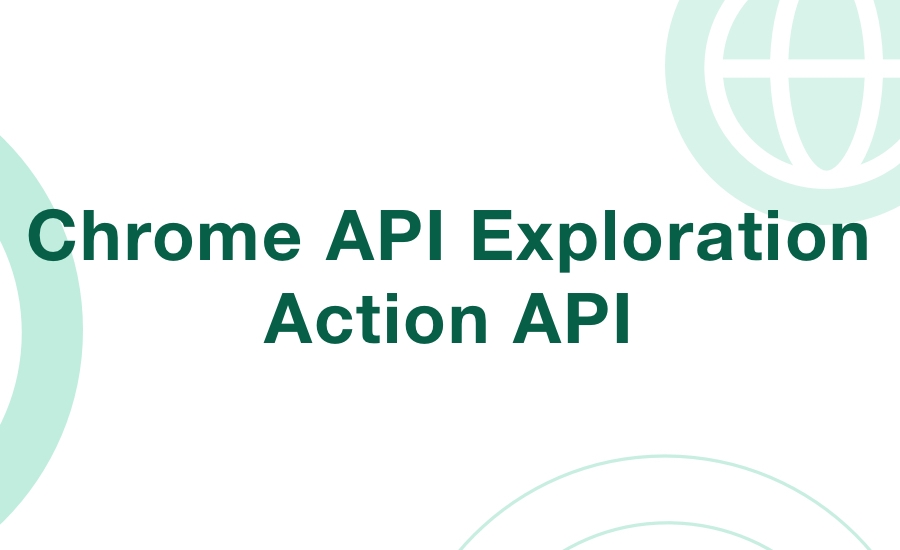 Chrome API Exploration: Action API