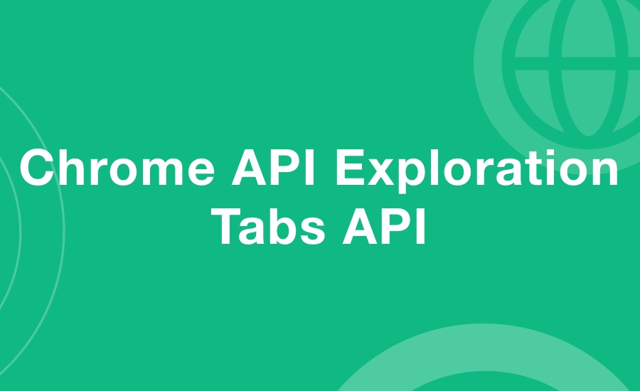 Chrome API Exploration: Tabs API